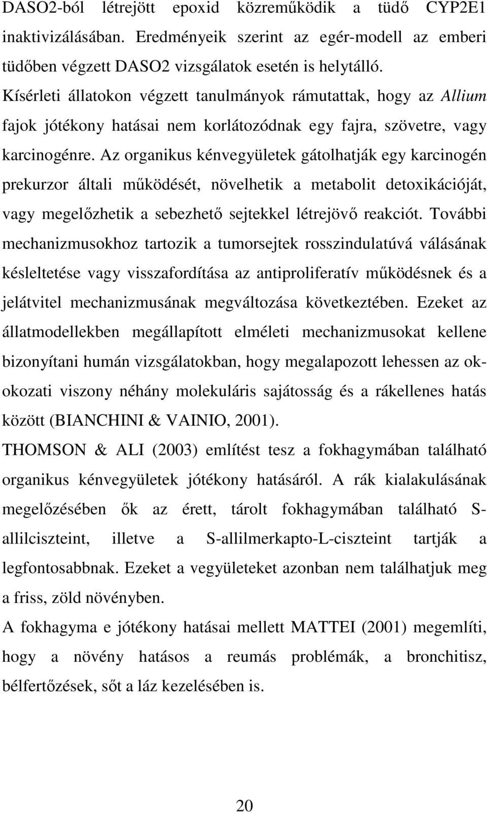 Az organikus kénvegyületek gátolhatják egy karcinogén prekurzor általi mőködését, növelhetik a metabolit detoxikációját, vagy megelızhetik a sebezhetı sejtekkel létrejövı reakciót.