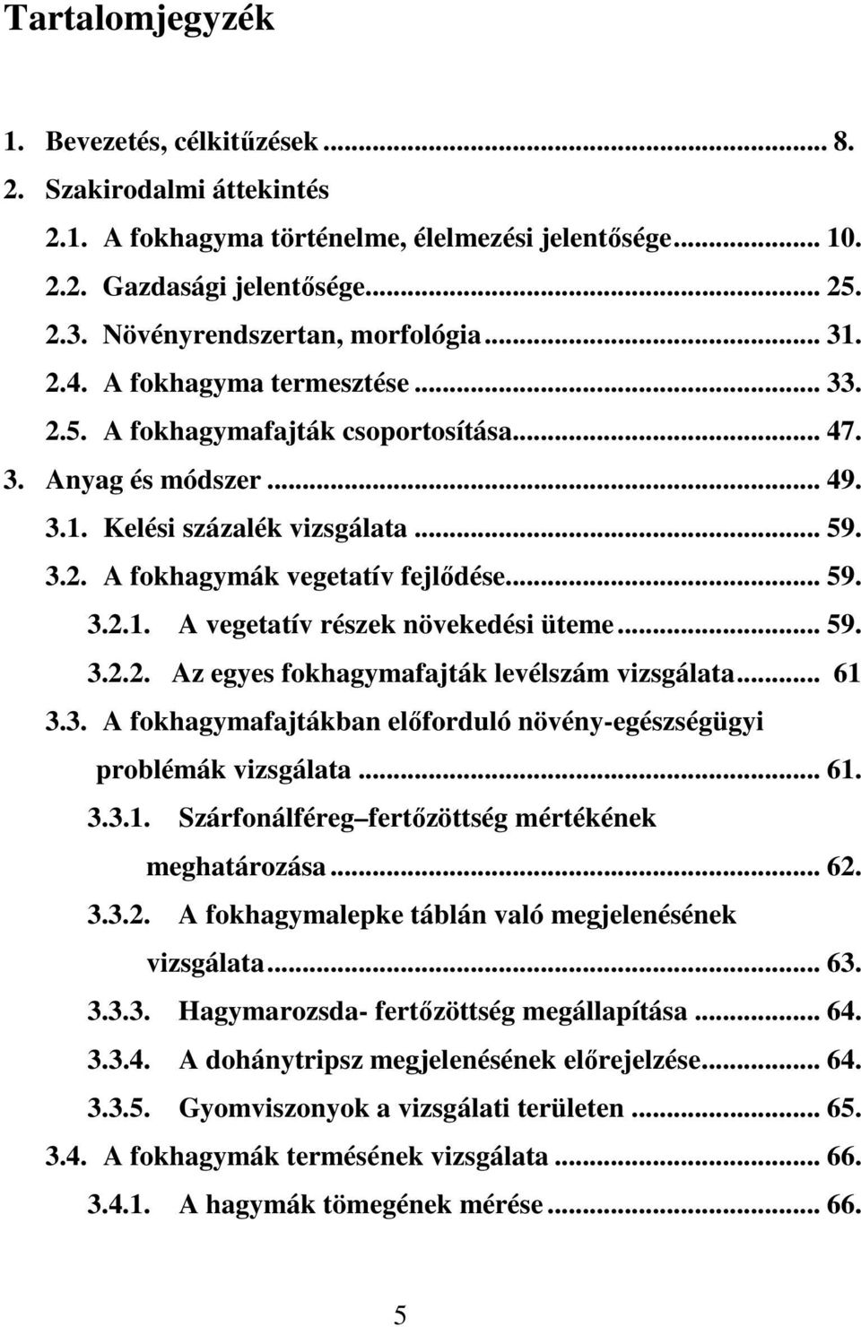 .. 59. 3.2.1. A vegetatív részek növekedési üteme... 59. 3.2.2. Az egyes fokhagymafajták levélszám vizsgálata... 61 3.3. A fokhagymafajtákban elıforduló növény-egészségügyi problémák vizsgálata... 61. 3.3.1. Szárfonálféreg fertızöttség mértékének meghatározása.