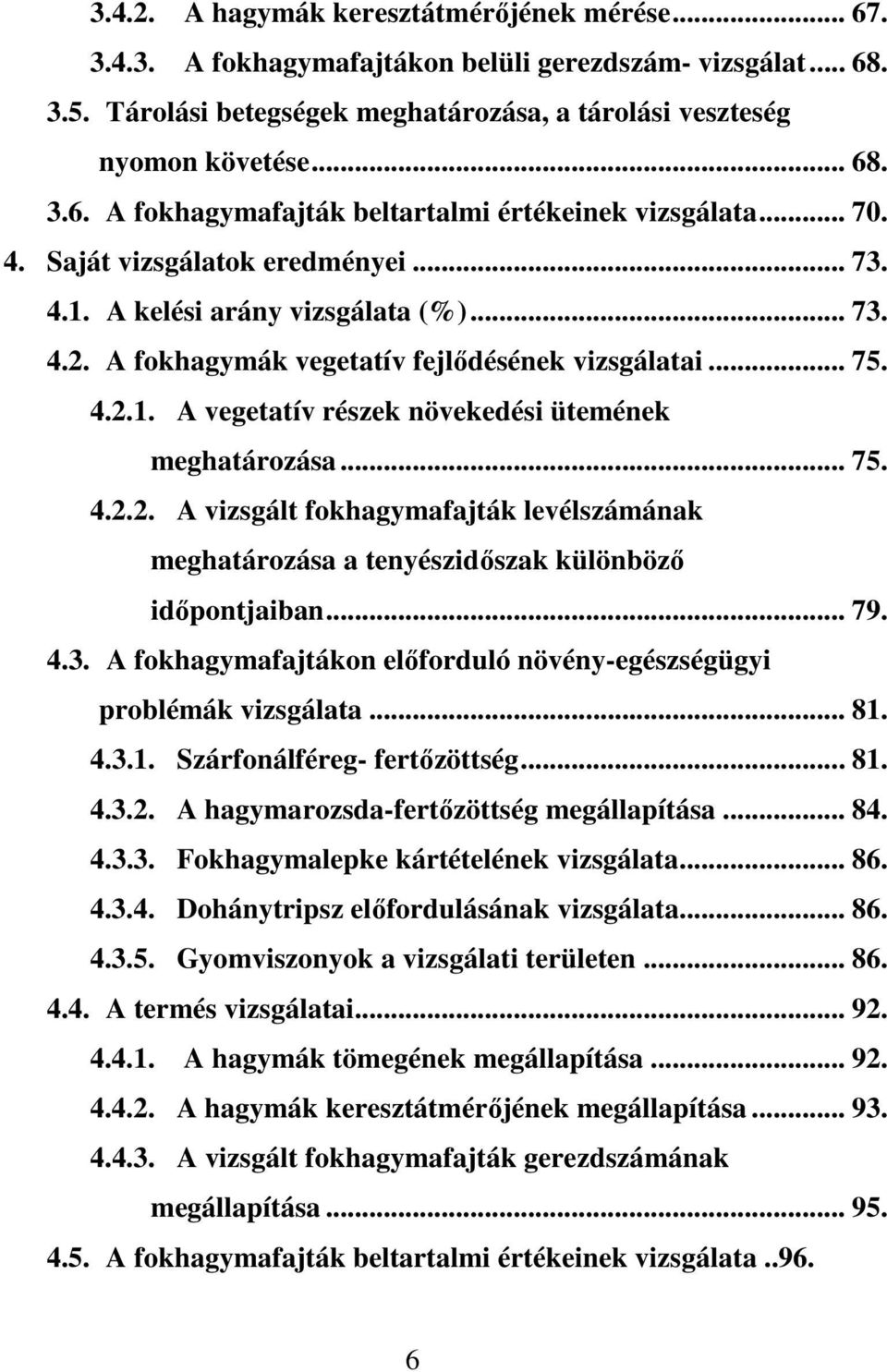 .. 75. 4.2.2. A vizsgált fokhagymafajták levélszámának meghatározása a tenyészidıszak különbözı idıpontjaiban... 79. 4.3. A fokhagymafajtákon elıforduló növény-egészségügyi problémák vizsgálata... 81.