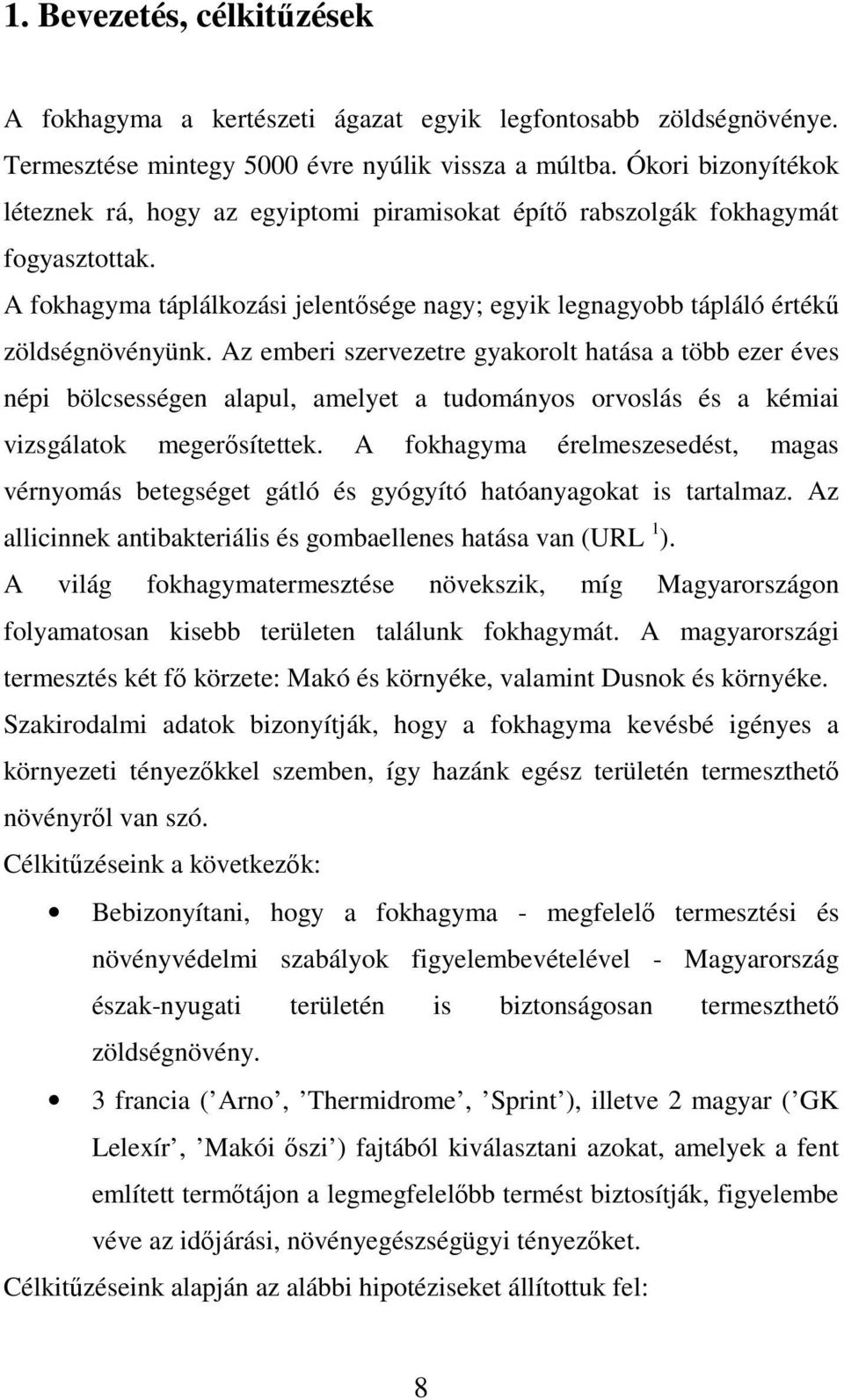 Az emberi szervezetre gyakorolt hatása a több ezer éves népi bölcsességen alapul, amelyet a tudományos orvoslás és a kémiai vizsgálatok megerısítettek.