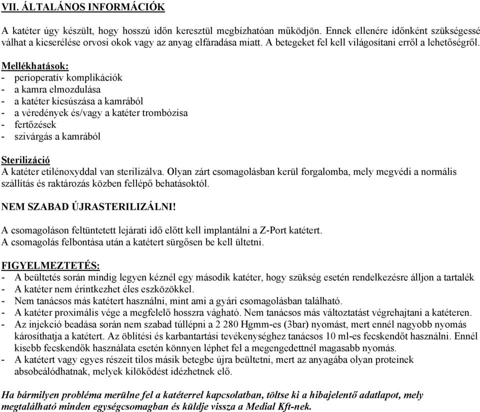 Mellékhatások: - perioperatív komplikációk - a kamra elmozdulása - a katéter kicsúszása a kamrából - a véredények és/vagy a katéter trombózisa - fertőzések - szivárgás a kamrából Sterilizáció A