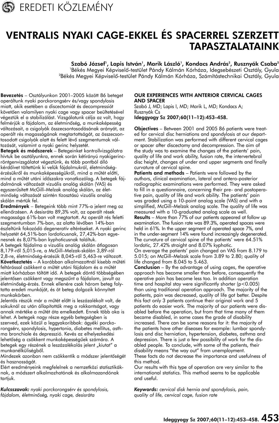 operáltunk nyaki porckorongsérv és/vagy spondylosis miatt, akik esetében a discectomiát és decompressiót követôen valamilyen nyaki cage vagy spacer beültetésével végeztük el a stabilizálást.