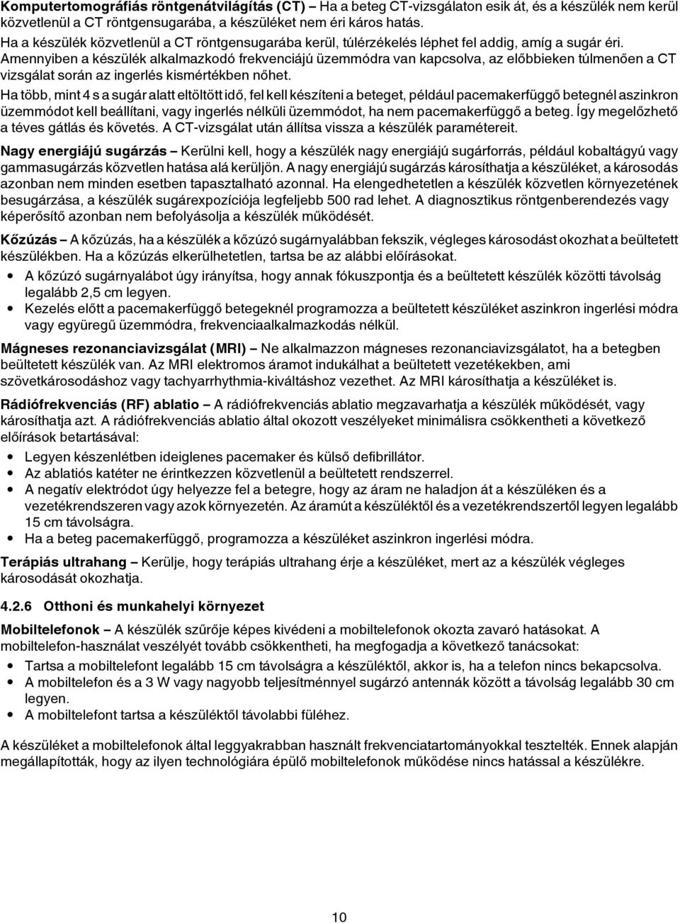 Amennyiben a készülék alkalmazkodó frekvenciájú üzemmódra van kapcsolva, az előbbieken túlmenően a CT vizsgálat során az ingerlés kismértékben nőhet.