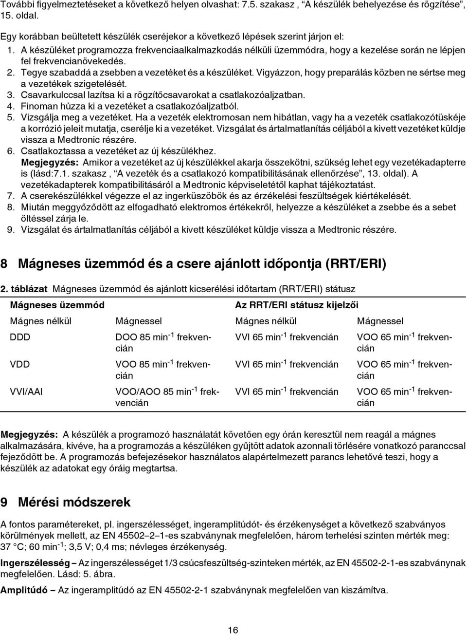 A készüléket programozza frekvenciaalkalmazkodás nélküli üzemmódra, hogy a kezelése során ne lépjen fel frekvencianövekedés. 2. Tegye szabaddá a zsebben a vezetéket és a készüléket.