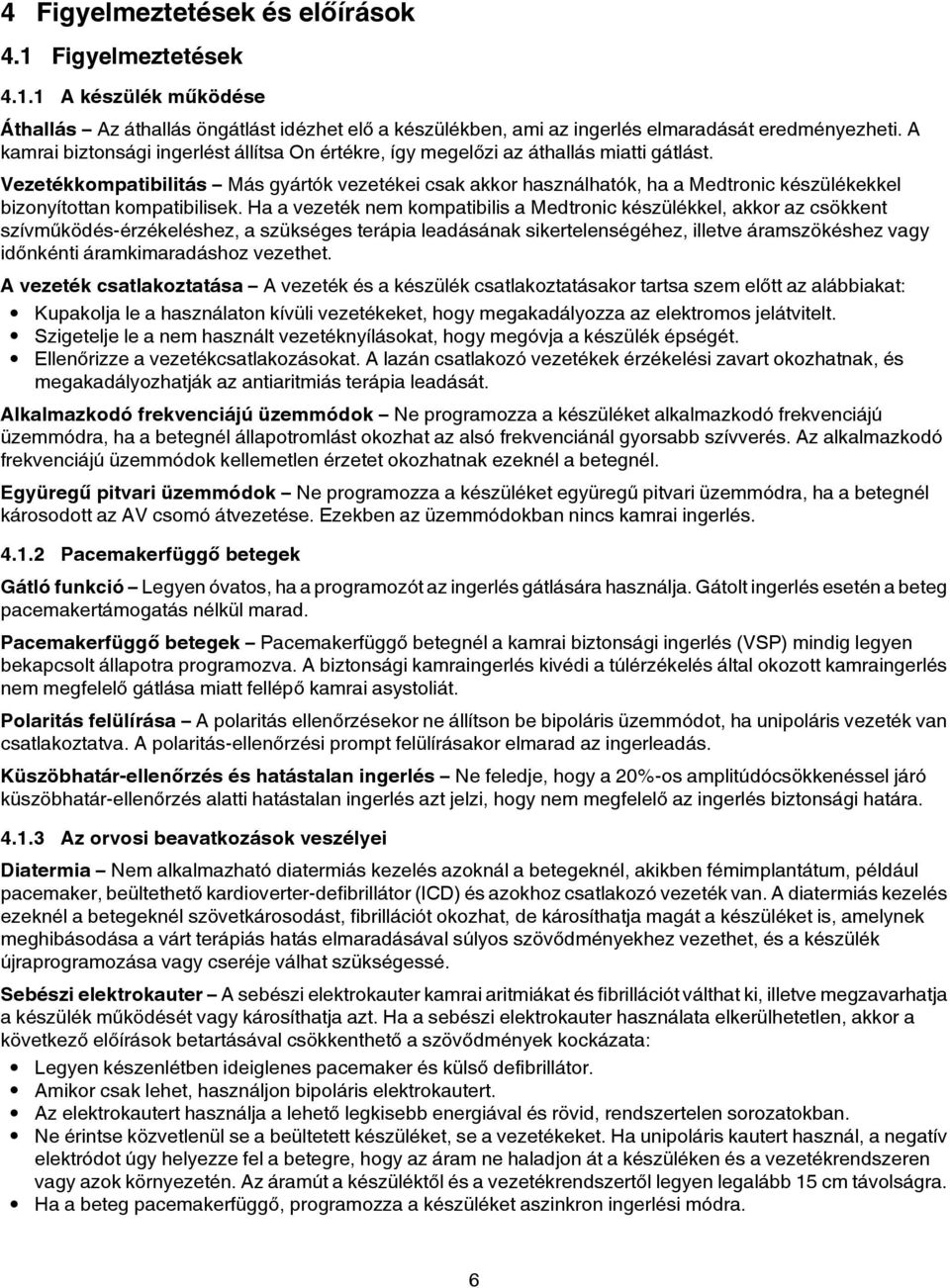 Vezetékkompatibilitás Más gyártók vezetékei csak akkor használhatók, ha a Medtronic készülékekkel bizonyítottan kompatibilisek.