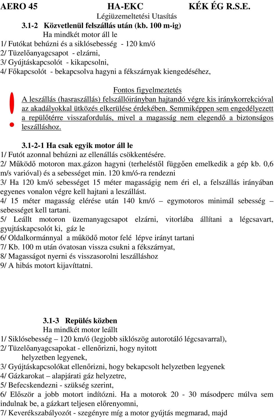 kiengedéséhez, Fontos figyelmeztetés A leszállás (hasraszállás) felszállóirányban hajtandó végre kis iránykorrekcióval az akadályokkal ütközés elkerülése érdekében.