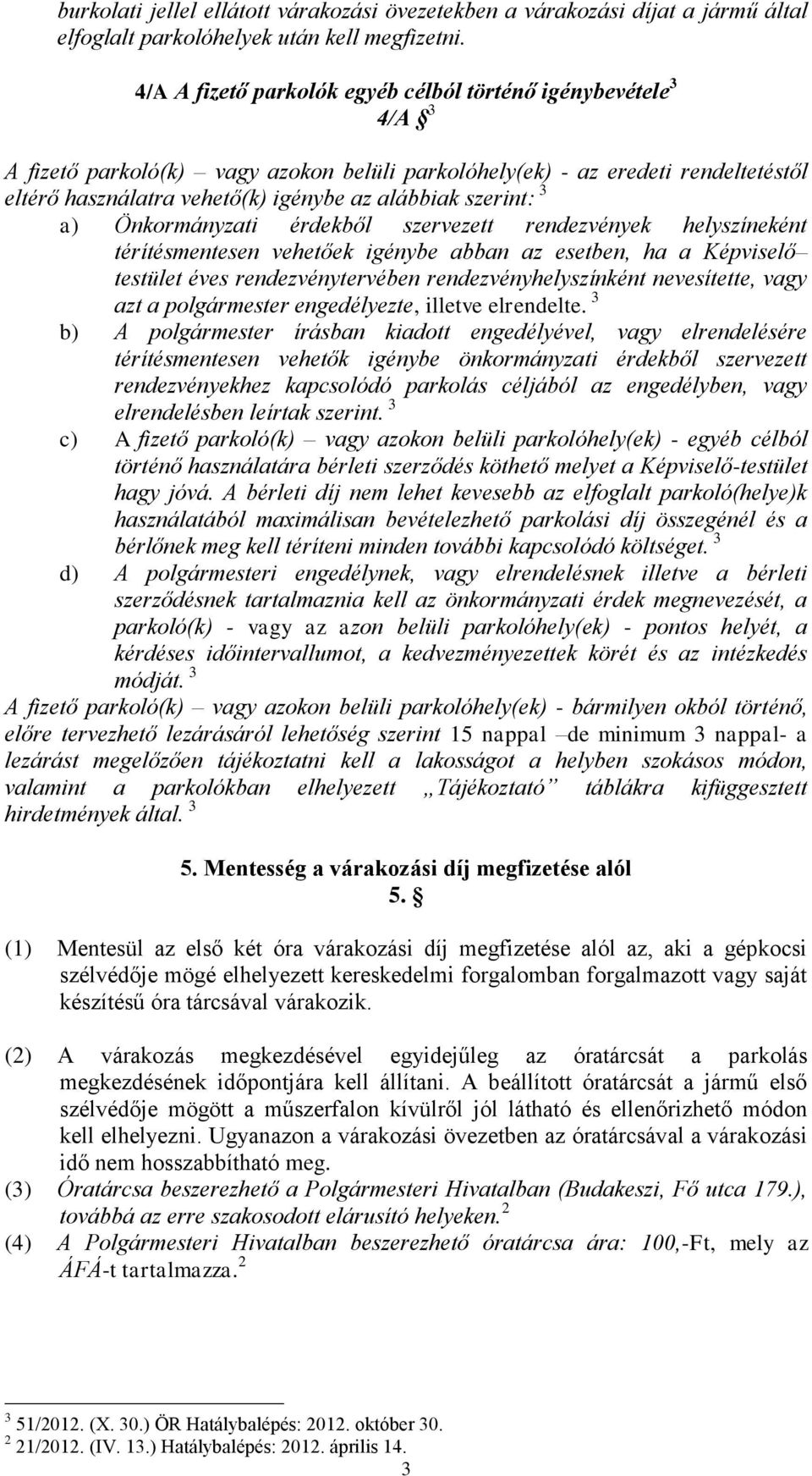 szerint: 3 a) Önkormányzati érdekből szervezett rendezvények helyszíneként térítésmentesen vehetőek igénybe abban az esetben, ha a Képviselő testület éves rendezvénytervében rendezvényhelyszínként