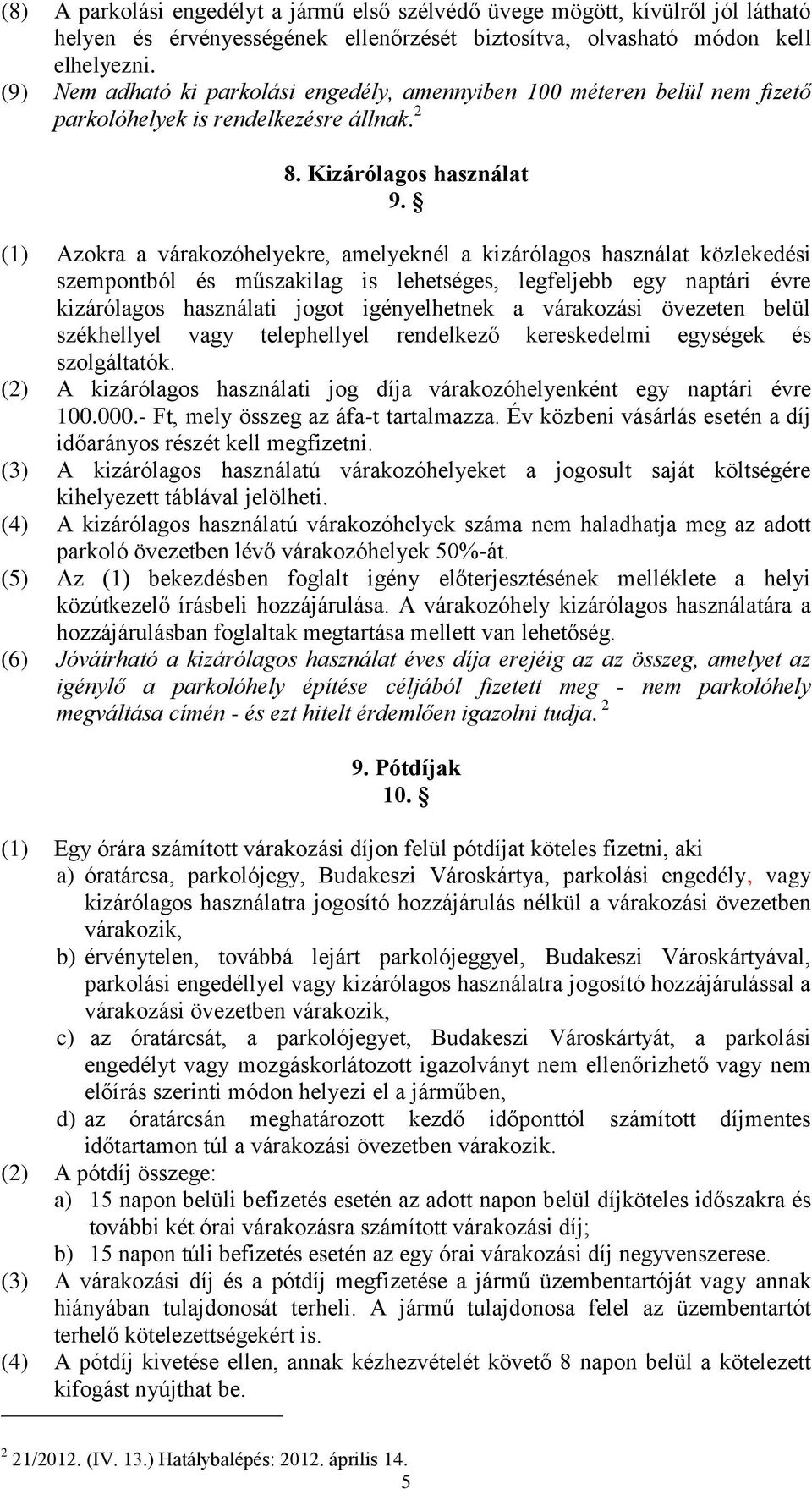 (1) Azokra a várakozóhelyekre, amelyeknél a kizárólagos használat közlekedési szempontból és műszakilag is lehetséges, legfeljebb egy naptári évre kizárólagos használati jogot igényelhetnek a