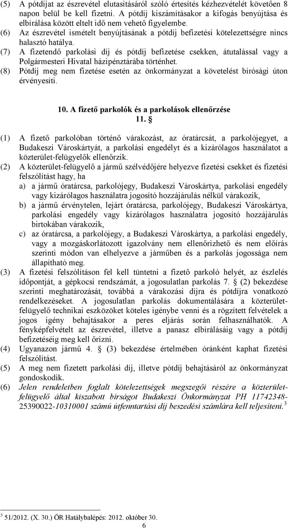 (7) A fizetendő parkolási díj és pótdíj befizetése csekken, átutalással vagy a Polgármesteri Hivatal házipénztárába történhet.