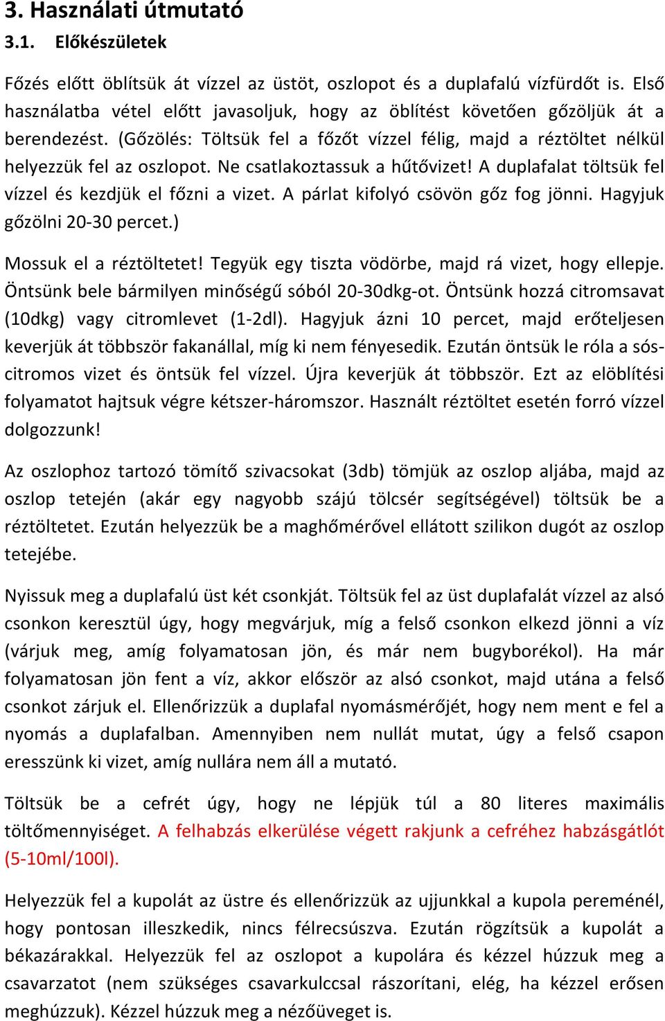 Ne csatlakoztassuk a hűtővizet! A duplafalat töltsük fel vízzel és kezdjük el főzni a vizet. A párlat kifolyó csövön gőz fog jönni. Hagyjuk gőzölni 20-30 percet.) Mossuk el a réztöltetet!