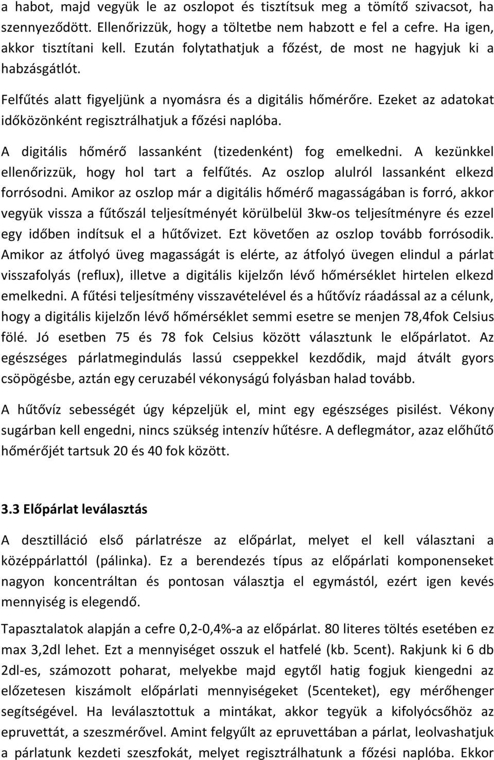 A digitális hőmérő lassanként (tizedenként) fog emelkedni. A kezünkkel ellenőrizzük, hogy hol tart a felfűtés. Az oszlop alulról lassanként elkezd forrósodni.