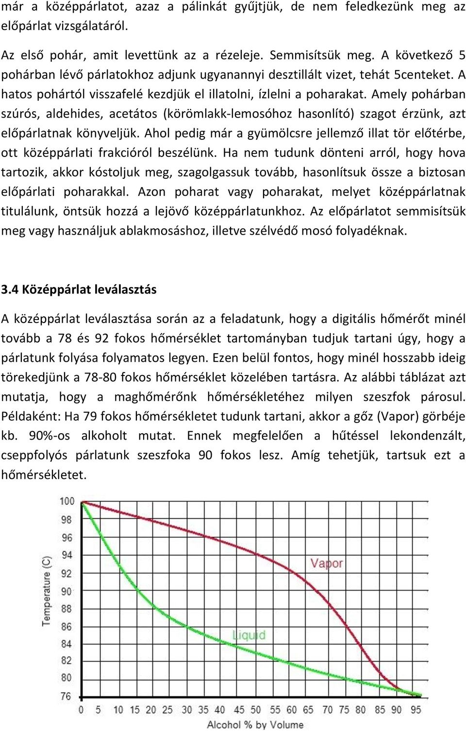 Amely pohárban szúrós, aldehides, acetátos (körömlakk-lemosóhoz hasonlító) szagot érzünk, azt előpárlatnak könyveljük.