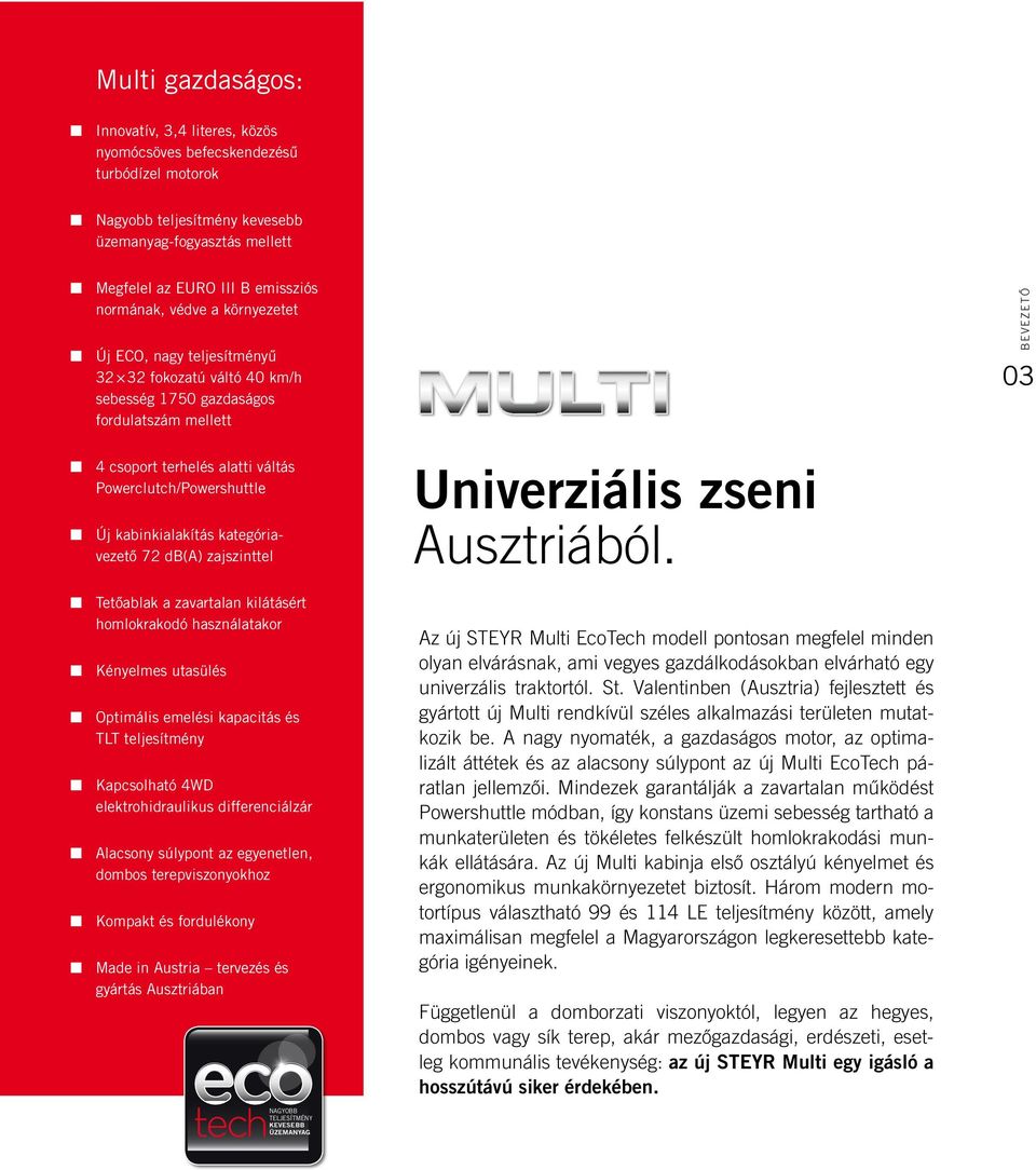 kabinkialakítás kategóriavezető 7 db(a) zajszinttel Tetőablak a zavartalan kilátásért homlokrakodó használatakor Kényelmes utasülés Optimális emelési kapacitás és TLT teljesítmény Kapcsolható 4WD