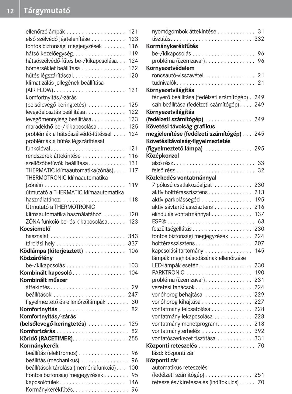 ........... 125 levegőelosztás beállítása............. 122 levegőmennyiség beállítása........... 123 maradékhő be-/kikapcsolása......... 125 problémák a hátsószélvédő-fűtéssel.