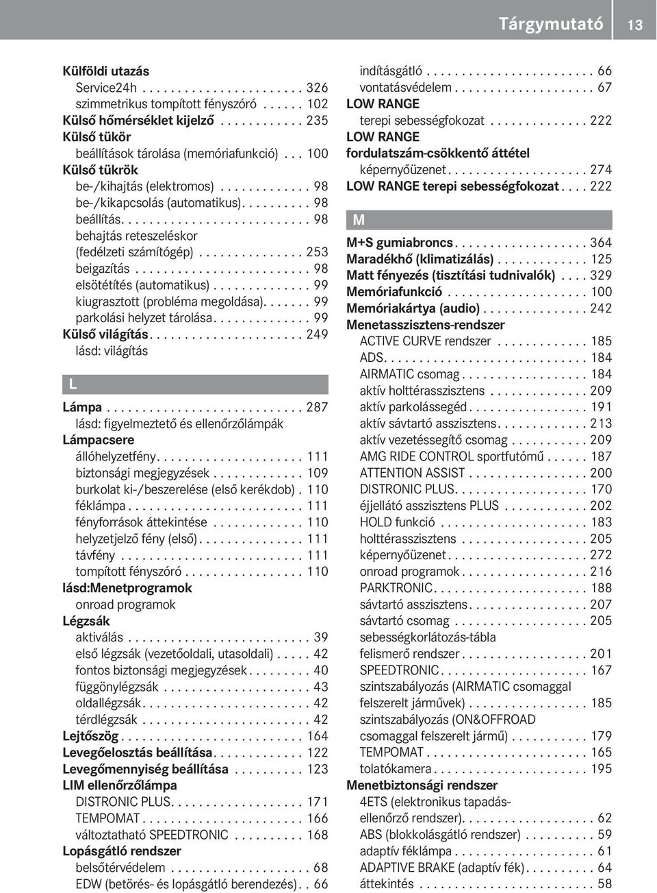 .............. 253 beigazítás......................... 98 elsötétítés (automatikus).............. 99 kiugrasztott (probléma megoldása)....... 99 parkolási helyzet tárolása.............. 99 Külső világítás.