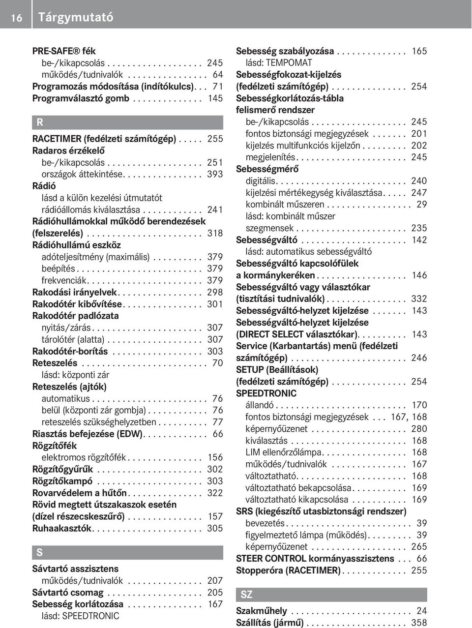 ............... 393 Rádió lásd a külön kezelési útmutatót rádióállomás kiválasztása............ 241 Rádióhullámokkal működő berendezések (felszerelés).