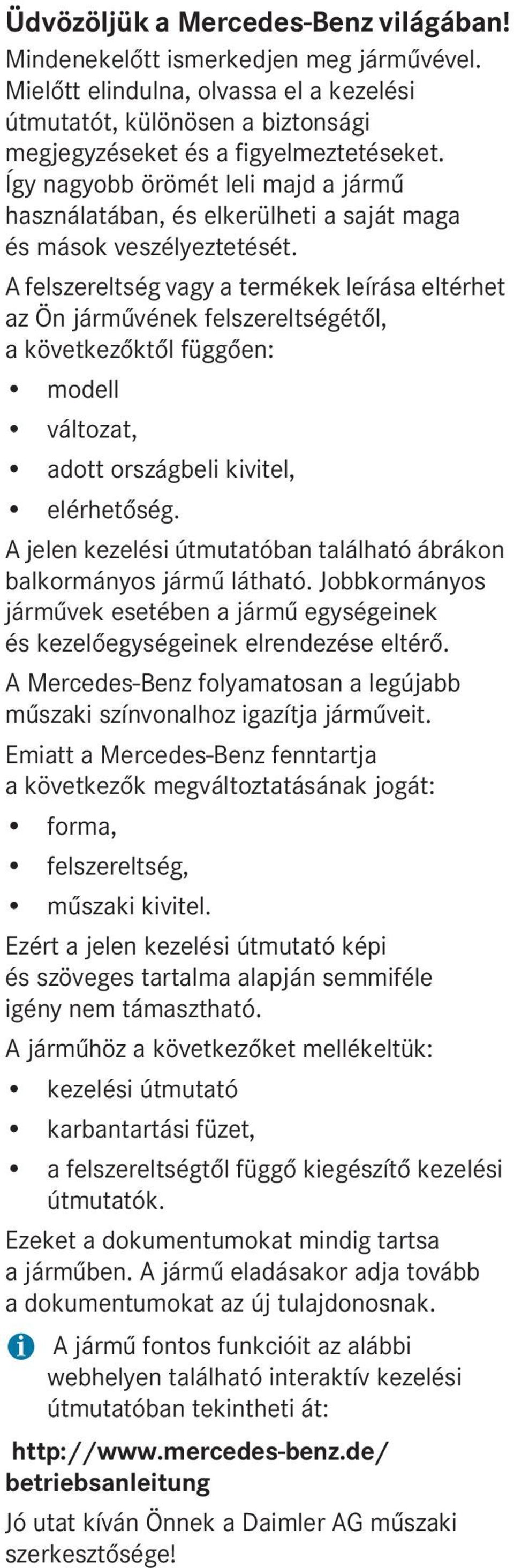 A felszereltség vagy a termékek leírása eltérhet az Ön járművének felszereltségétől, a következőktől függően: modell változat, adott országbeli kivitel, elérhetőség.