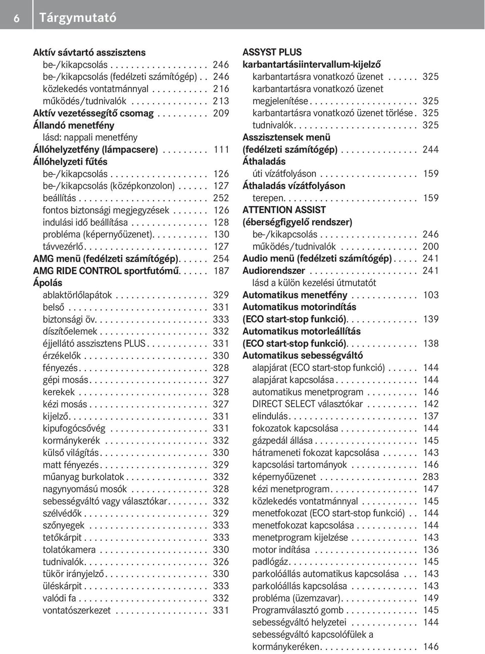 .................. 126 be-/kikapcsolás (középkonzolon)...... 127 beállítás......................... 252 fontos biztonsági megjegyzések....... 126 indulási idő beállítása.