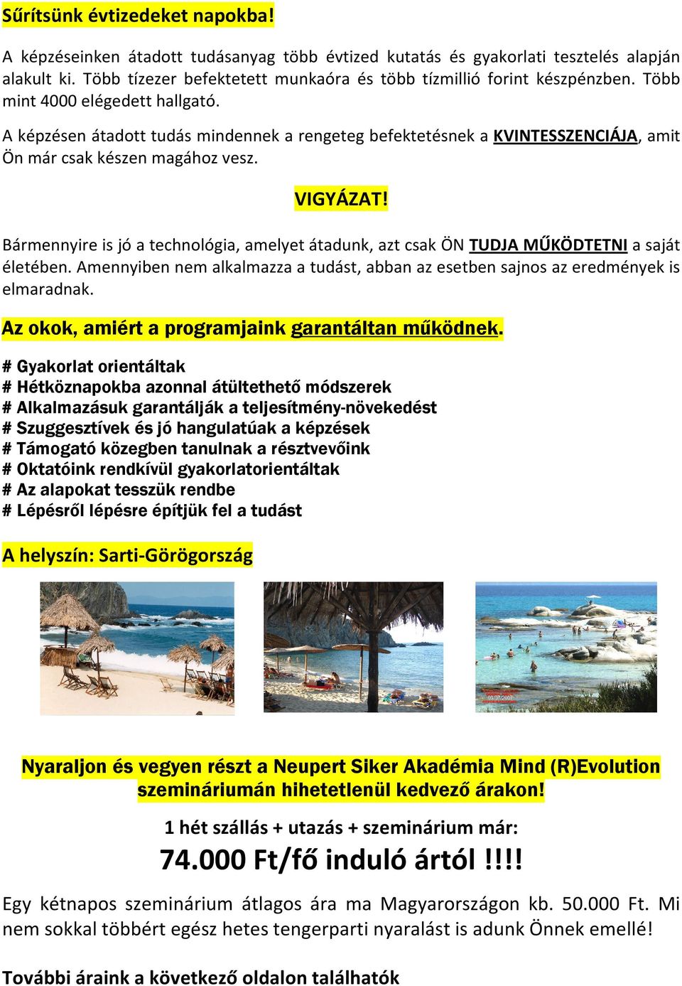 A képzésen átadott tudás mindennek a rengeteg befektetésnek a KVINTESSZENCIÁJA, amit Ön már csak készen magához vesz. VIGYÁZAT!