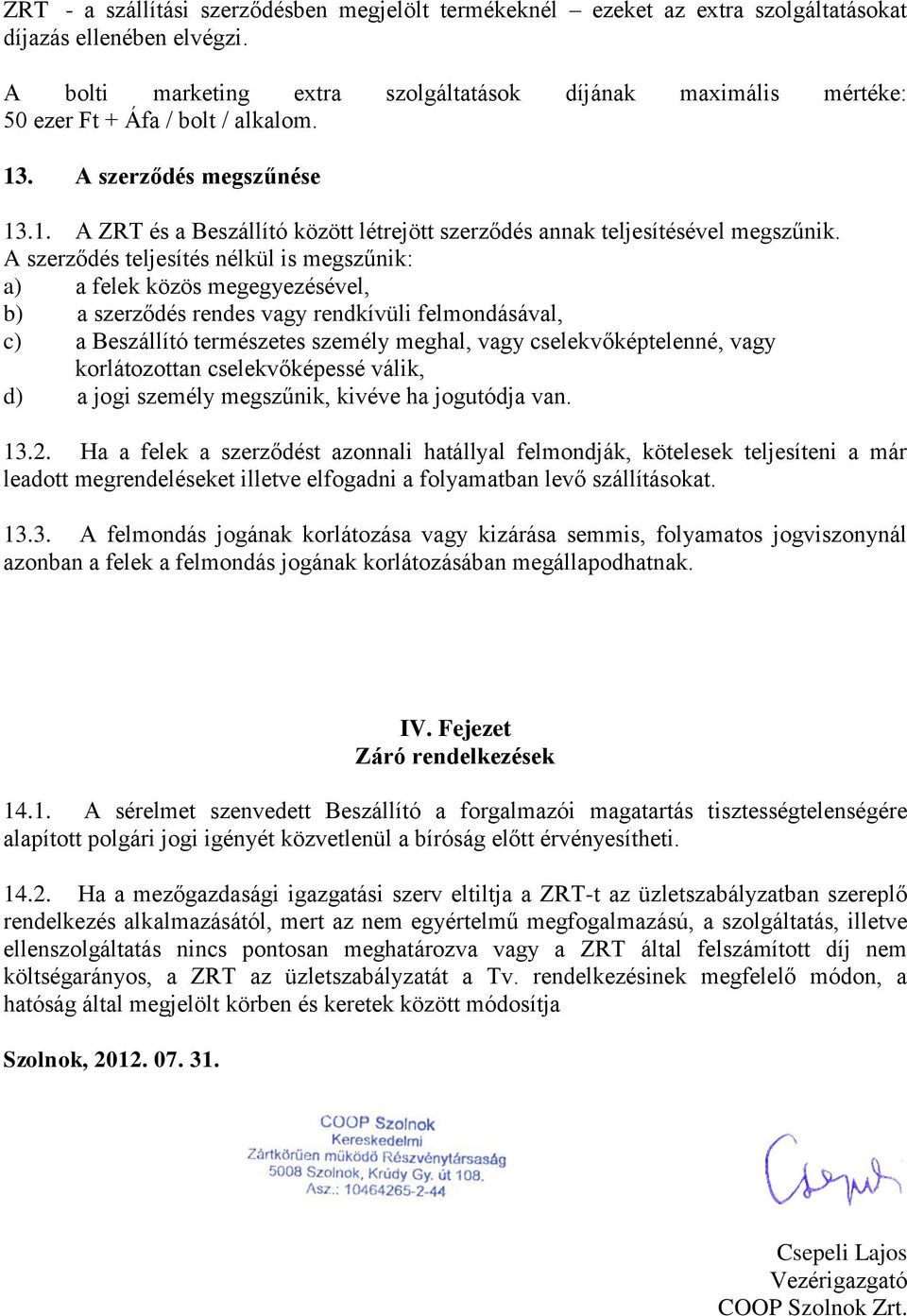 A szerződés teljesítés nélkül is megszűnik: a) a felek közös megegyezésével, b) a szerződés rendes vagy rendkívüli felmndásával, c) a Beszállító természetes személy meghal, vagy cselekvőképtelenné,