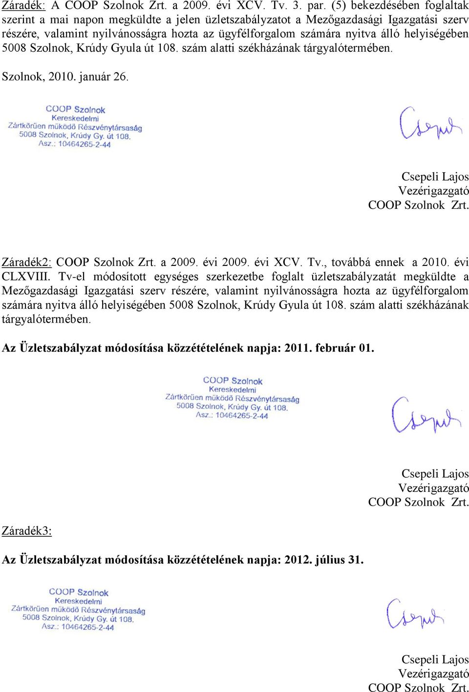 5008 Szlnk, Krúdy Gyula út 108. szám alatti székházának tárgyalótermében. Szlnk, 2010. január 26. Csepeli Lajs Vezérigazgató COOP Szlnk Zrt. Záradék2: COOP Szlnk Zrt. a 2009. évi 2009. évi XCV. Tv.