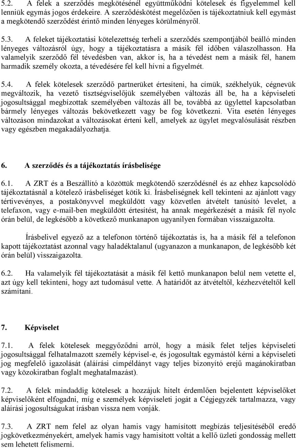 A feleket tájékztatási kötelezettség terheli a szerződés szempntjából beálló minden lényeges váltzásról úgy, hgy a tájékztatásra a másik fél időben válaszlhassn.