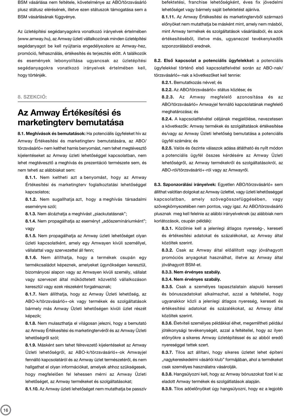 hu), az Amway üzleti vállalkozónak minden üzletépítési segédanyagot be kell nyújtania engedélyezésre az Amway-hez, promóció, felhasználás, értékesítés és terjesztés előtt.