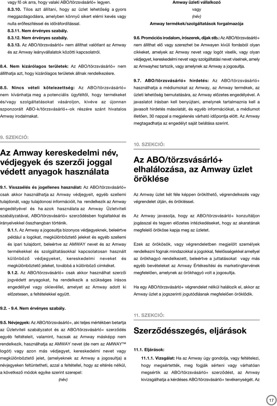 Nem érvényes szabály. 8.3.13. Az ABO/törzsvásárló+ nem állíthat valótlant az Amway és az Amway leányvállalatok közötti kapcsolatról. 8.4.