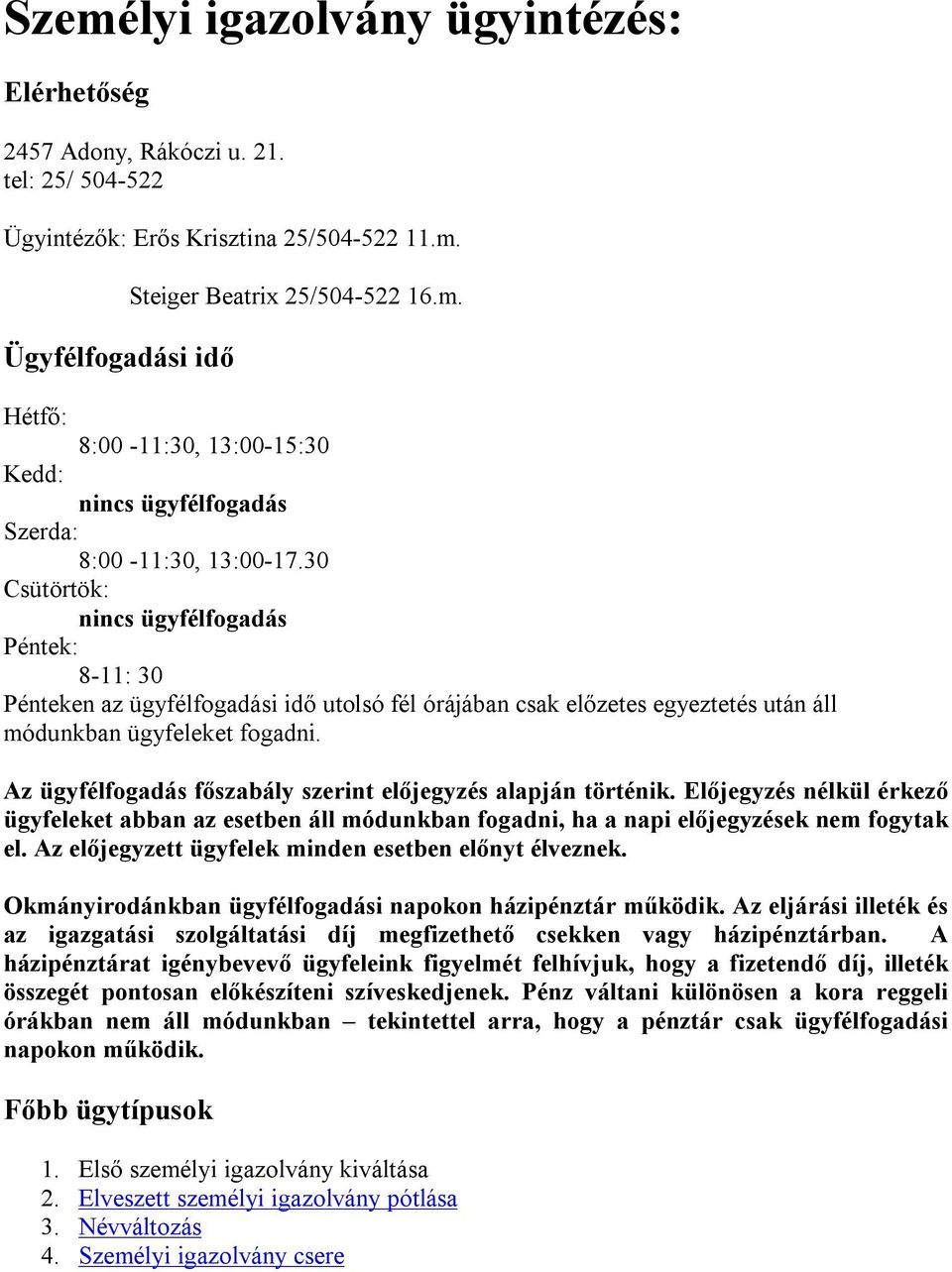 Az ügyfélfogadás főszabály szerint előjegyzés alapján történik. Előjegyzés nélkül érkező ügyfeleket abban az esetben áll módunkban fogadni, ha a napi előjegyzések nem fogytak el.