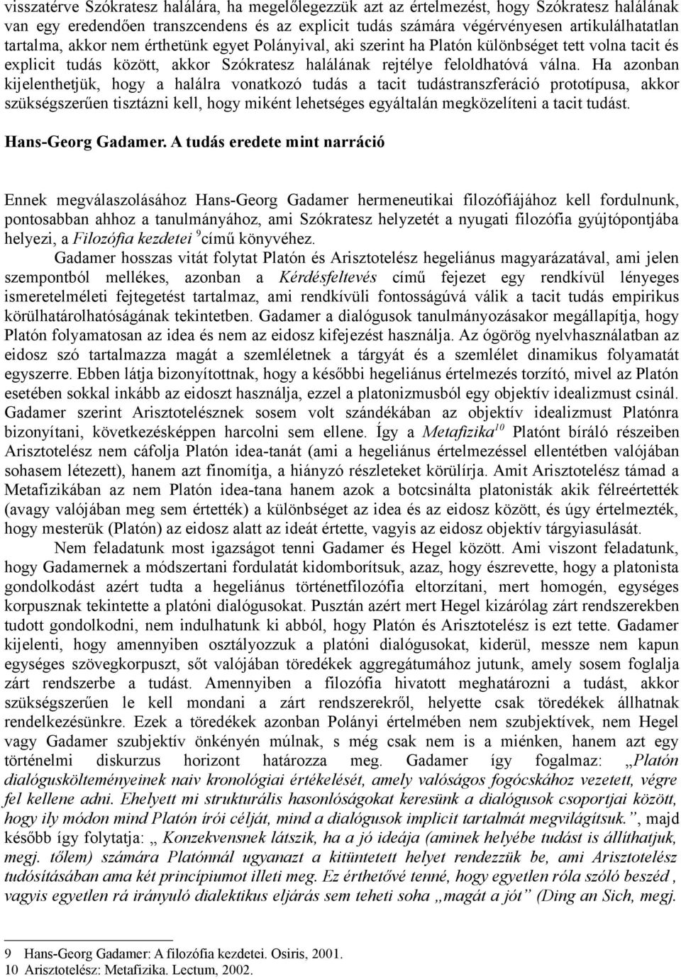 Ha azonban kijelenthetjük, hogy a halálra vonatkozó tudás a tacit tudástranszferáció prototípusa, akkor szükségszerűen tisztázni kell, hogy miként lehetséges egyáltalán megközelíteni a tacit tudást.