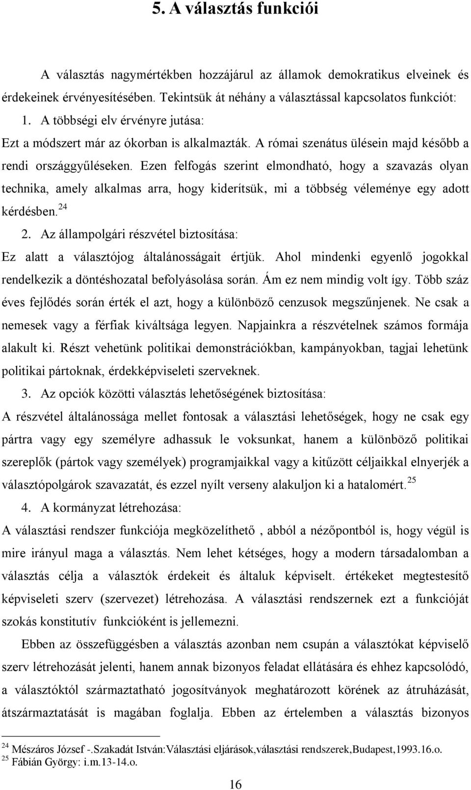 Ezen felfogás szerint elmondható, hogy a szavazás olyan technika, amely alkalmas arra, hogy kiderítsük, mi a többség véleménye egy adott kérdésben. 24 2.