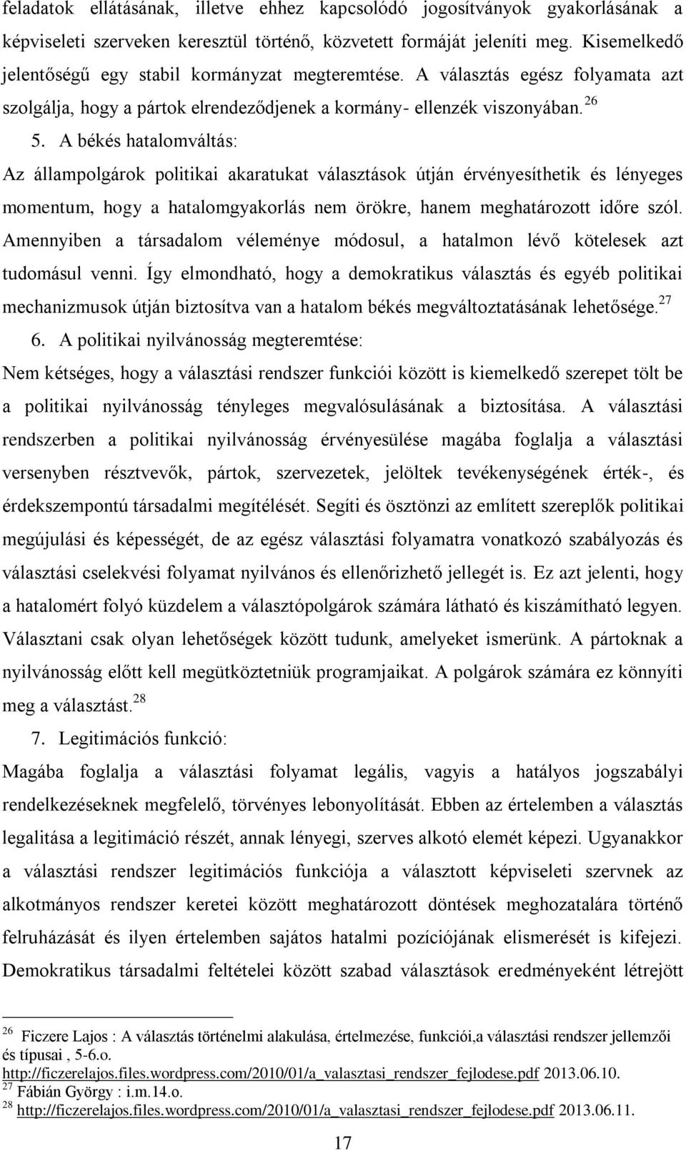 A békés hatalomváltás: Az állampolgárok politikai akaratukat választások útján érvényesíthetik és lényeges momentum, hogy a hatalomgyakorlás nem örökre, hanem meghatározott időre szól.