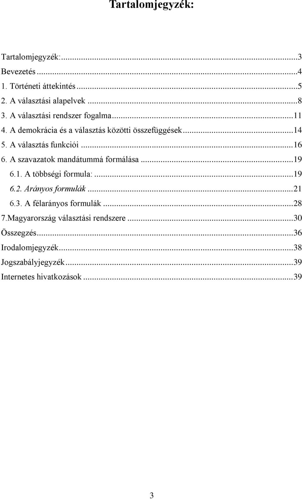 A szavazatok mandátummá formálása... 19 6.1. A többségi formula:... 19 6.2. Arányos formulák... 21 6.3. A félarányos formulák.