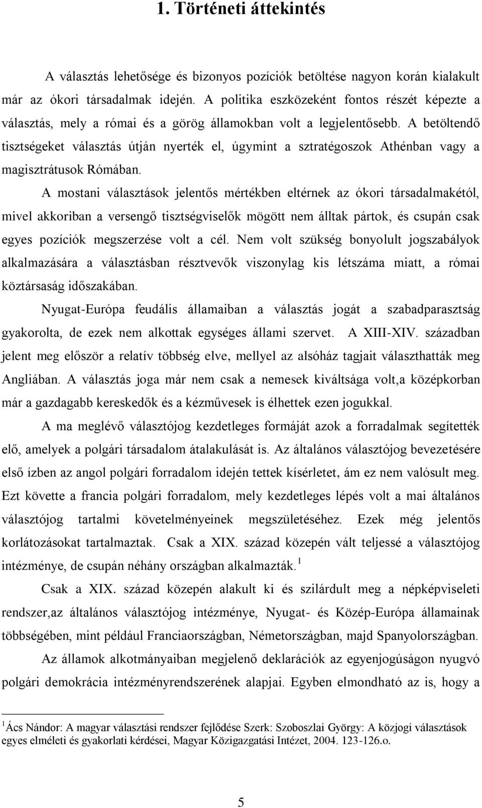 A betöltendő tisztségeket választás útján nyerték el, úgymint a sztratégoszok Athénban vagy a magisztrátusok Rómában.