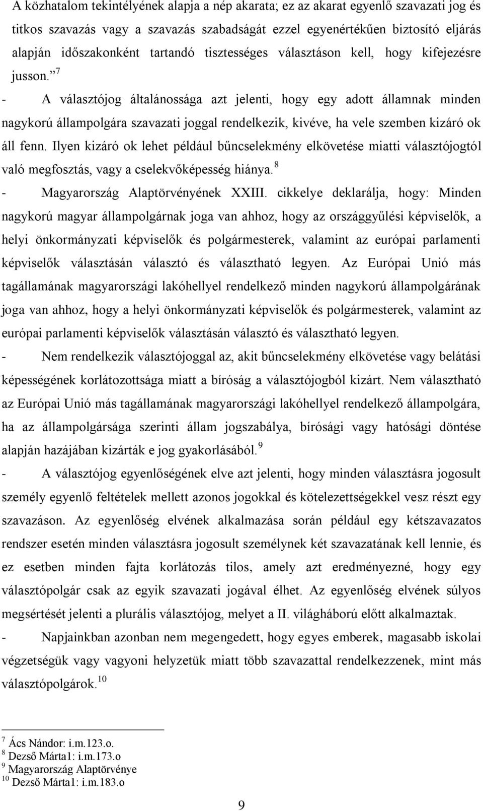 7 - A választójog általánossága azt jelenti, hogy egy adott államnak minden nagykorú állampolgára szavazati joggal rendelkezik, kivéve, ha vele szemben kizáró ok áll fenn.