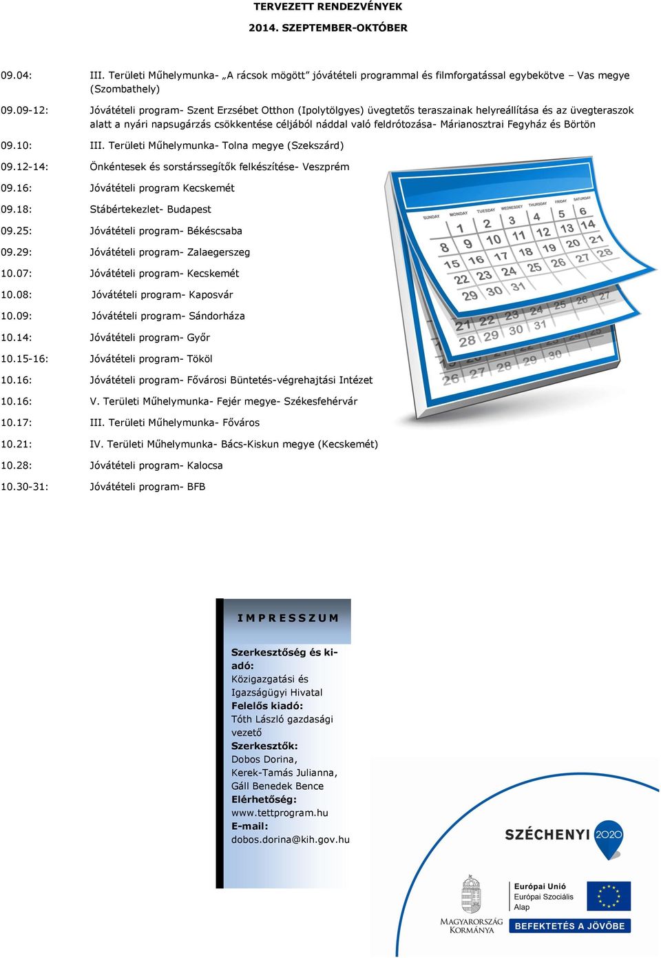 Márianosztrai Fegyház és Börtön 09.10: III. Területi Műhelymunka- Tolna megye (Szekszárd) 09.12-14: Önkéntesek és sorstárssegítők felkészítése- Veszprém 09.16: Jóvátételi program Kecskemét 09.