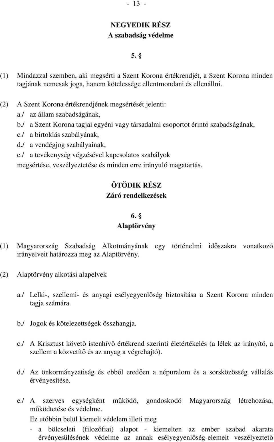 / a vendégjog szabályainak, e./ a tevékenység végzésével kapcsolatos szabályok megsértése, veszélyeztetése és minden erre irányuló magatartás. ÖTÖDIK RÉSZ Záró rendelkezések 6.