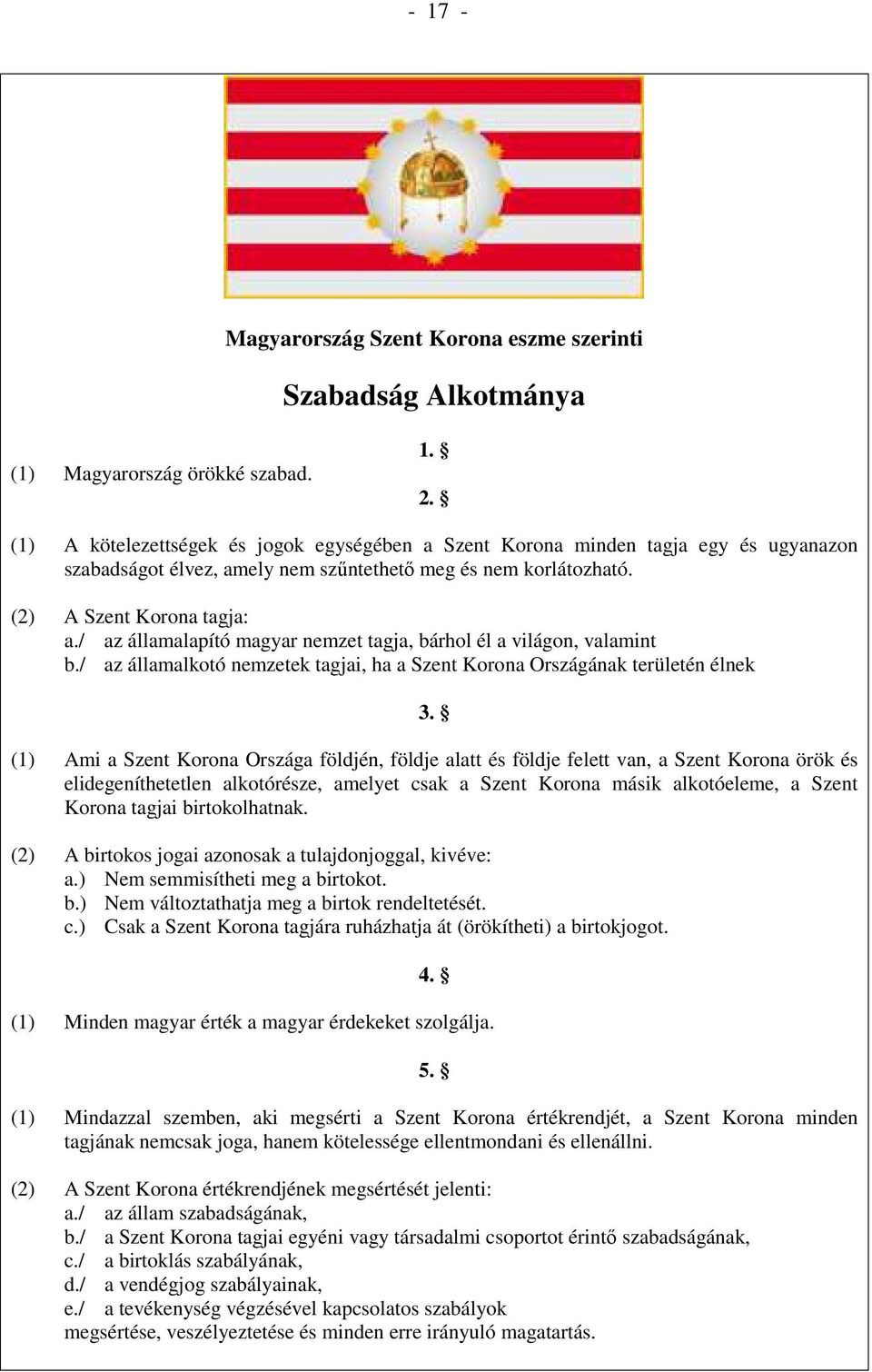 / az államalapító magyar nemzet tagja, bárhol él a világon, valamint b./ az államalkotó nemzetek tagjai, ha a Szent Korona Országának területén élnek 3.