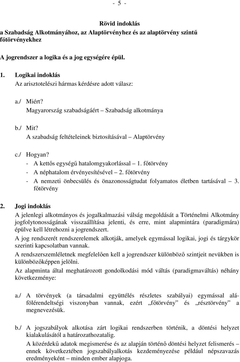 - A kettıs egységő hatalomgyakorlással 1. fıtörvény - A néphatalom érvényesítésével 2. fıtörvény - A nemzeti önbecsülés és önazonosságtudat folyamatos életben tartásával 3. fıtörvény 2.