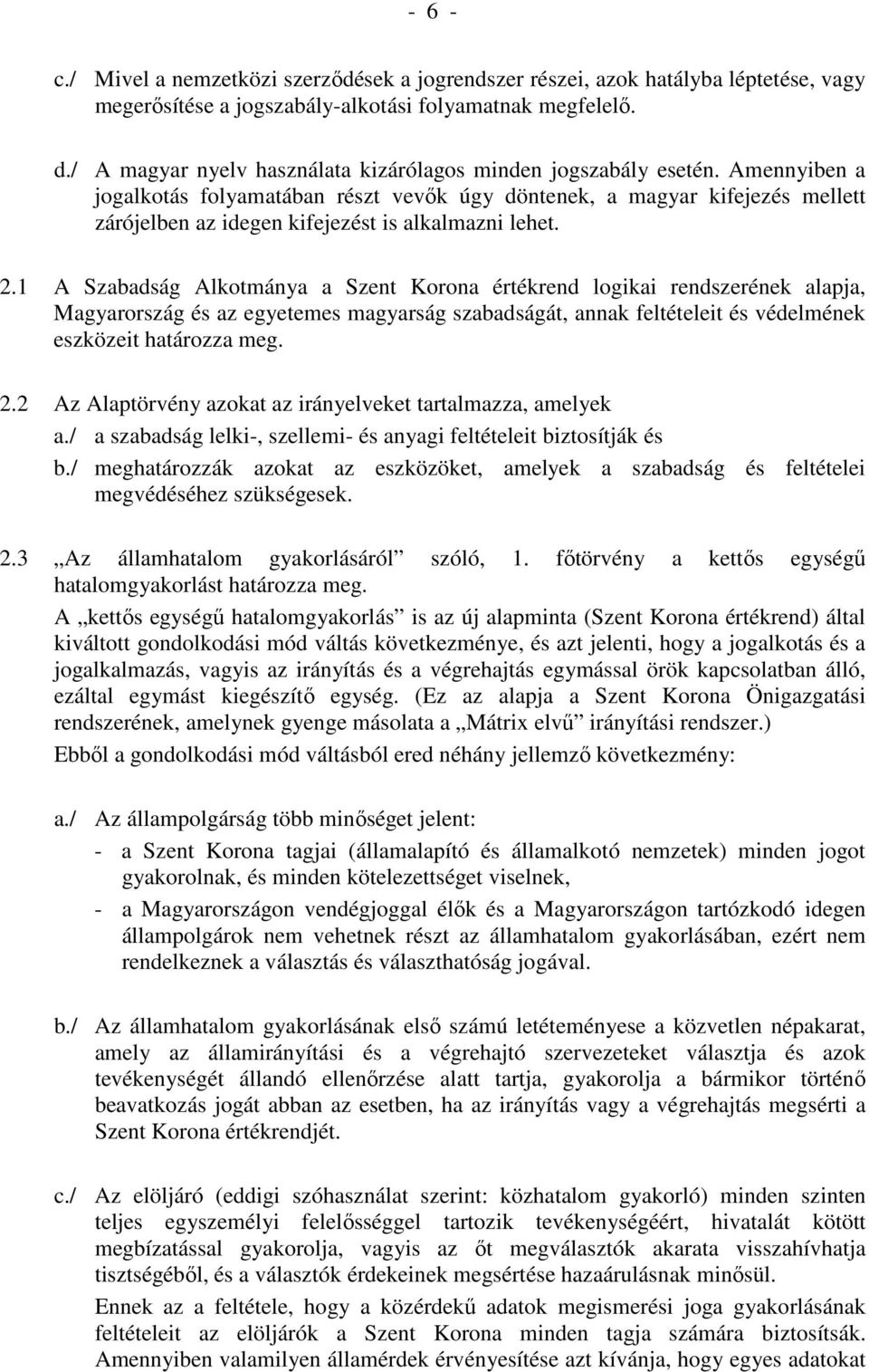 Amennyiben a jogalkotás folyamatában részt vevık úgy döntenek, a magyar kifejezés mellett zárójelben az idegen kifejezést is alkalmazni lehet. 2.