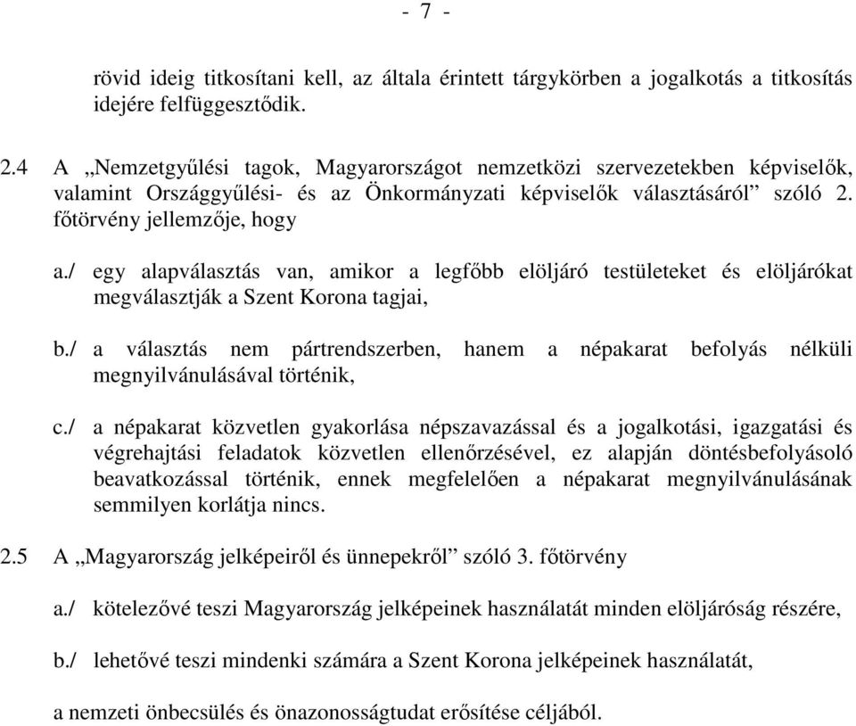 / egy alapválasztás van, amikor a legfıbb elöljáró testületeket és elöljárókat megválasztják a Szent Korona tagjai, b.