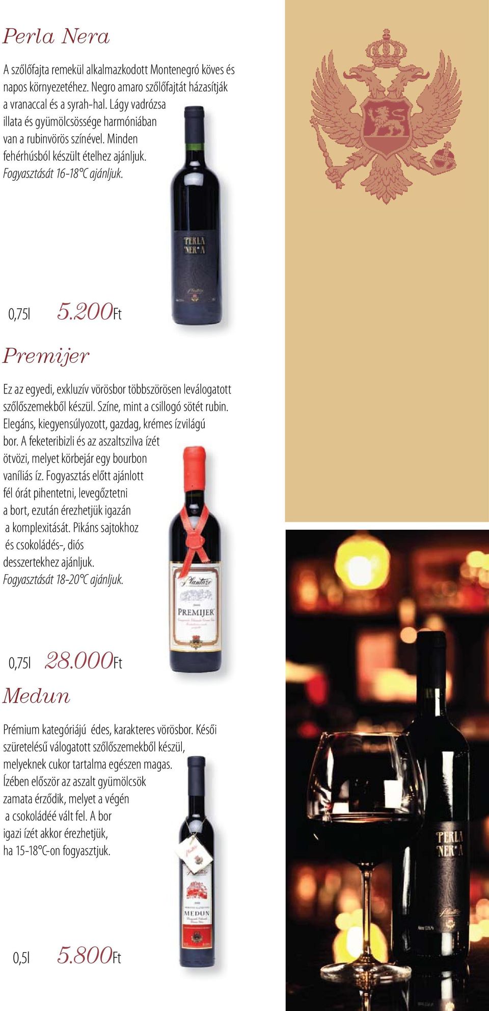 200Ft Premijer Ez az egyedi, exkluzív vörösbor többszörösen leválogatott szőlőszemekből készül. Színe, mint a csillogó sötét rubin. Elegáns, kiegyensúlyozott, gazdag, krémes ízvilágú bor.