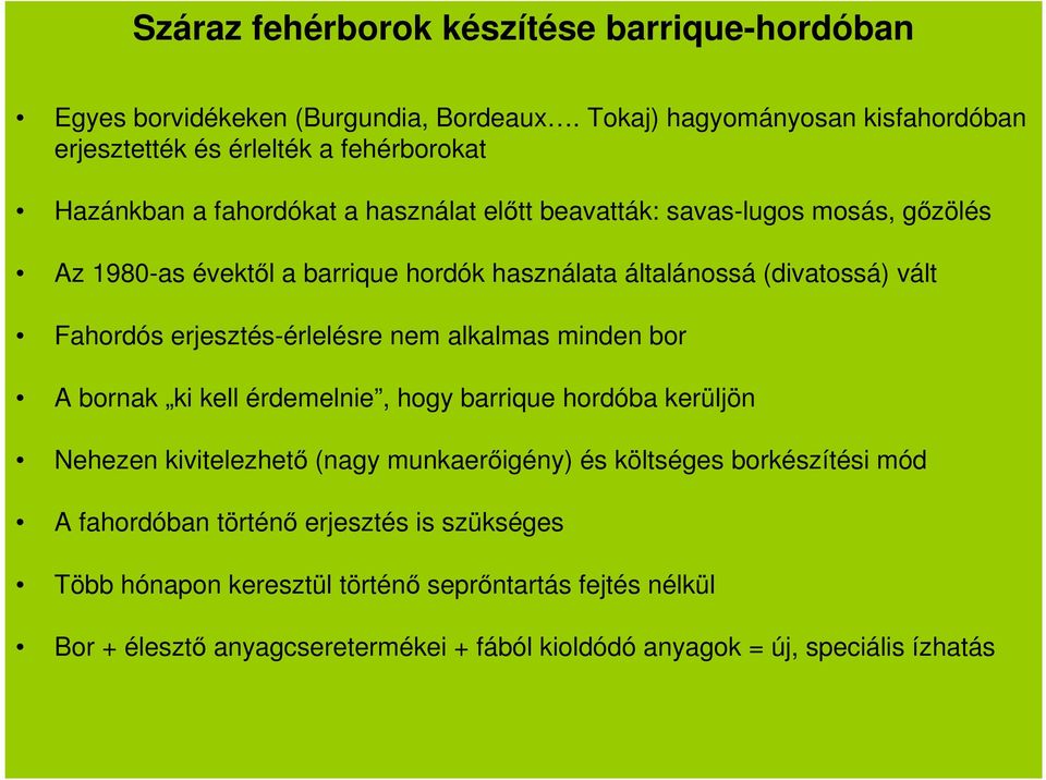 évektől a barrique hordók használata általánossá (divatossá) vált Fahordós erjesztés-érlelésre nem alkalmas minden bor A bornak ki kell érdemelnie, hogy barrique hordóba