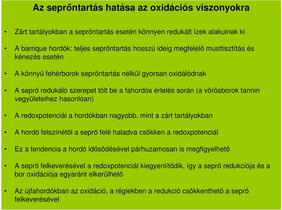 A redoxpotenciál a hordókban nagyobb, mint a zárt tartályokban A hordó felszínétől a seprő felé haladva csökken a redoxpotenciál Ez a tendencia a hordó idősödésével párhuzamosan is megfigyelhető A