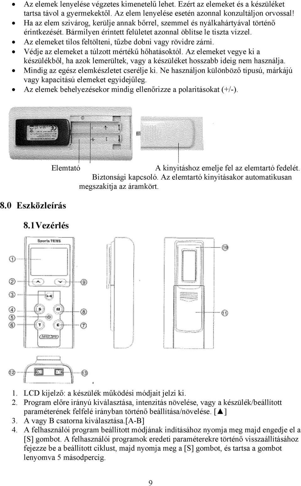 Az elemeket tilos feltölteni, tűzbe dobni vagy rövidre zárni. Védje az elemeket a túlzott mértékű hőhatásoktól.