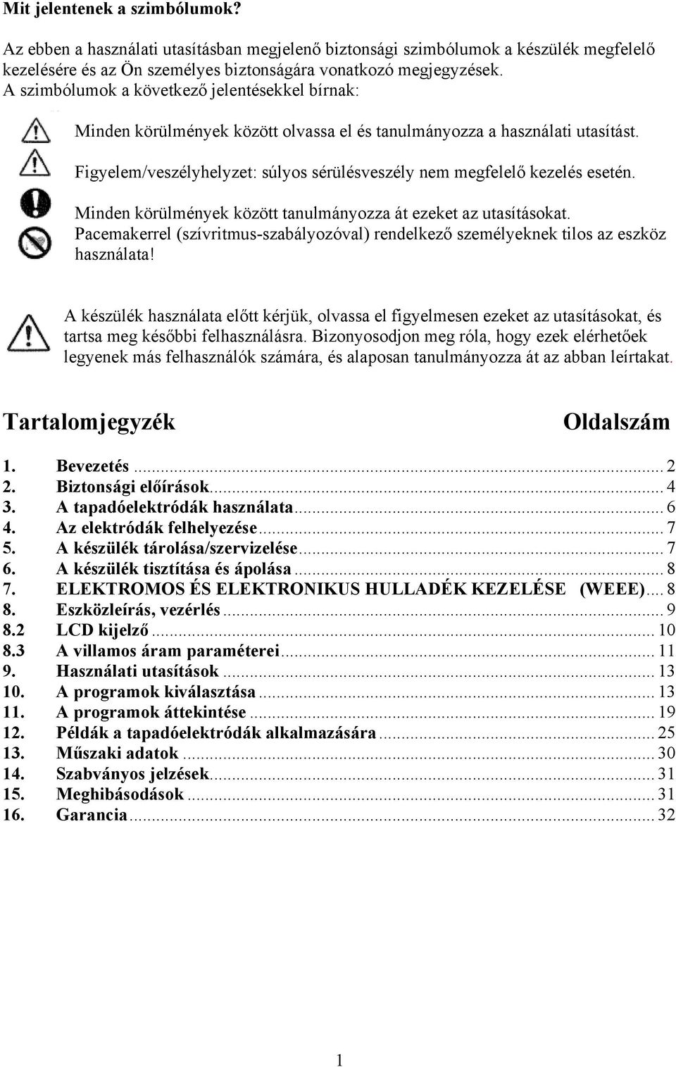 Figyelem/veszélyhelyzet: súlyos sérülésveszély nem megfelelő kezelés esetén. Minden körülmények között tanulmányozza át ezeket az utasításokat.