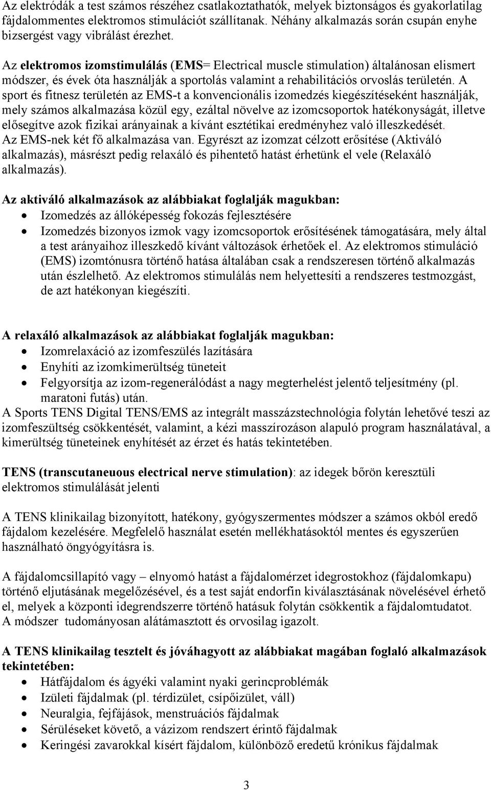 Az elektromos izomstimulálás (EMS= Electrical muscle stimulation) általánosan elismert módszer, és évek óta használják a sportolás valamint a rehabilitációs orvoslás területén.