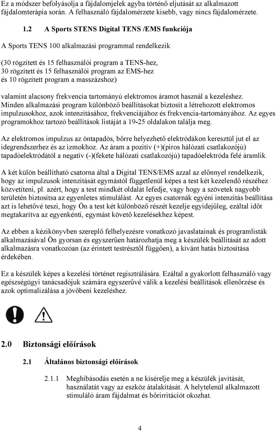 EMS-hez és 10 rögzített program a masszázshoz) valamint alacsony frekvencia tartományú elektromos áramot használ a kezeléshez.