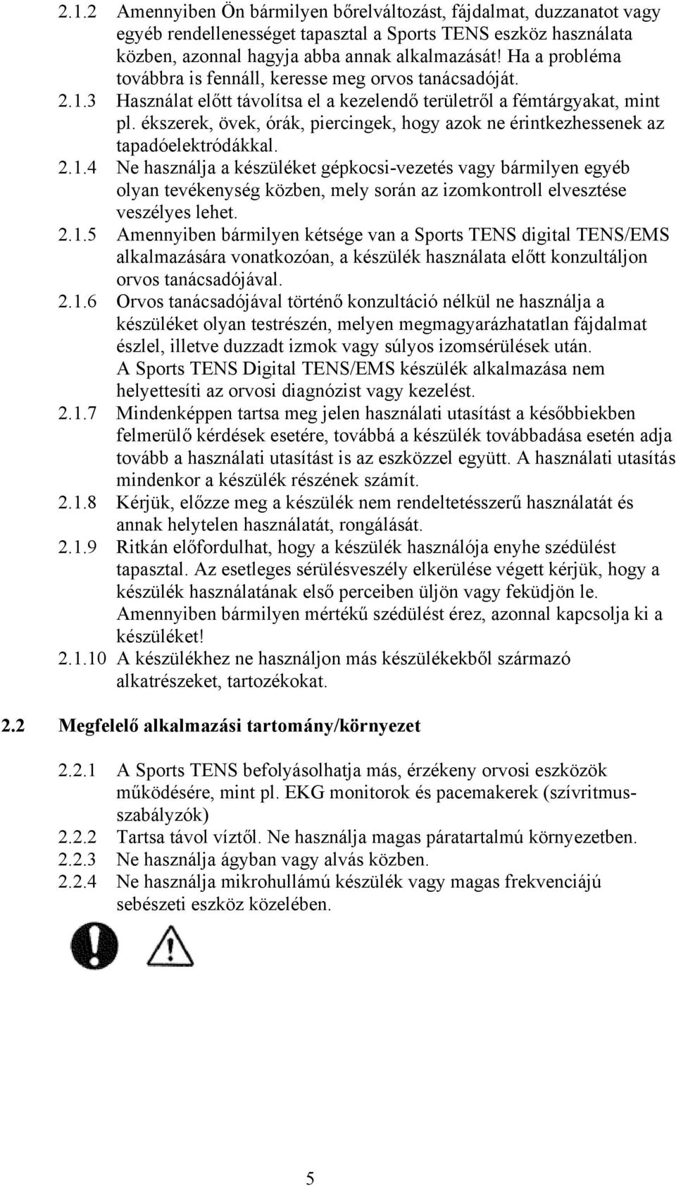 ékszerek, övek, órák, piercingek, hogy azok ne érintkezhessenek az tapadóelektródákkal. 2.1.