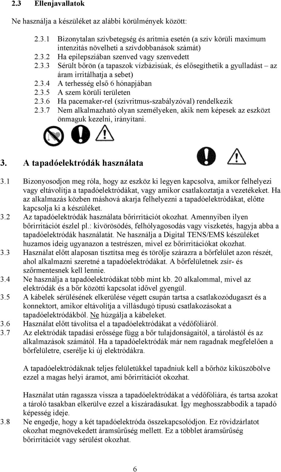 3.7 Nem alkalmazható olyan személyeken, akik nem képesek az eszközt önmaguk kezelni, irányítani. 3. A tapadóelektródák használata 3.